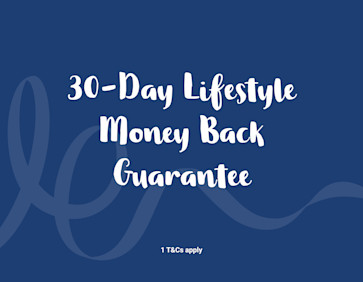 If you change your mind our 30-Day Lifestyle Money Back Guarantee awaits