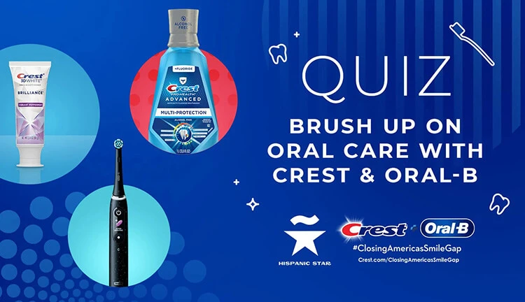 A tube of Crest brand toothpaste is featured, together with a bottle of Crest mouthwash, an Oral-B electric toothbrush and logos for Hispanic Star, Crest and Oral-B. Caption reads, "Quiz. Brush up on oral care with Crest & Oral-B."
