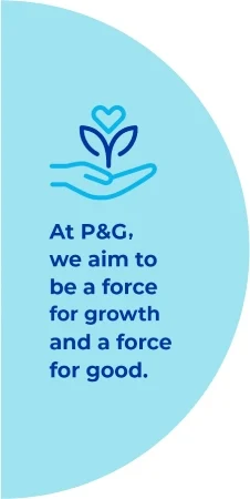 At P&G, we aim to be a force for growth and a force for good.