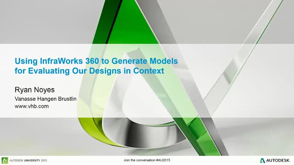 Using InfraWorks 360 to Generate Models for Evaluating Our Designs in Context