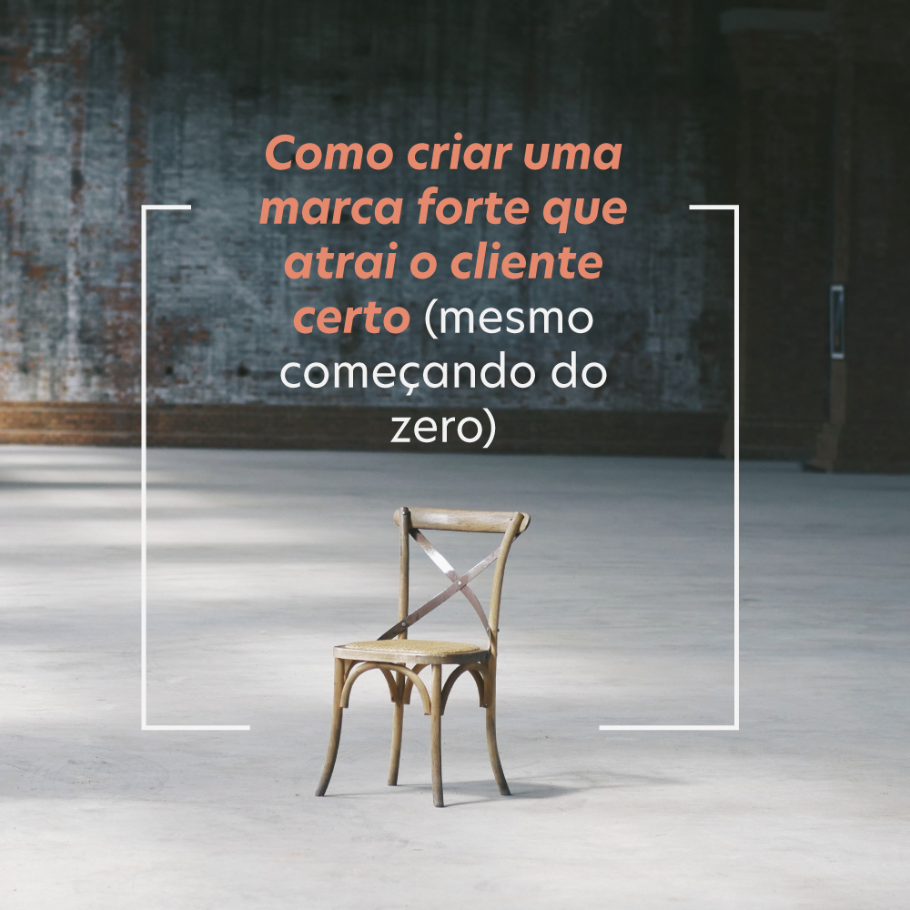 como-criar-uma-marca-forte-que-atrai-o-cliente-certo-mesmo-começando-o-zero