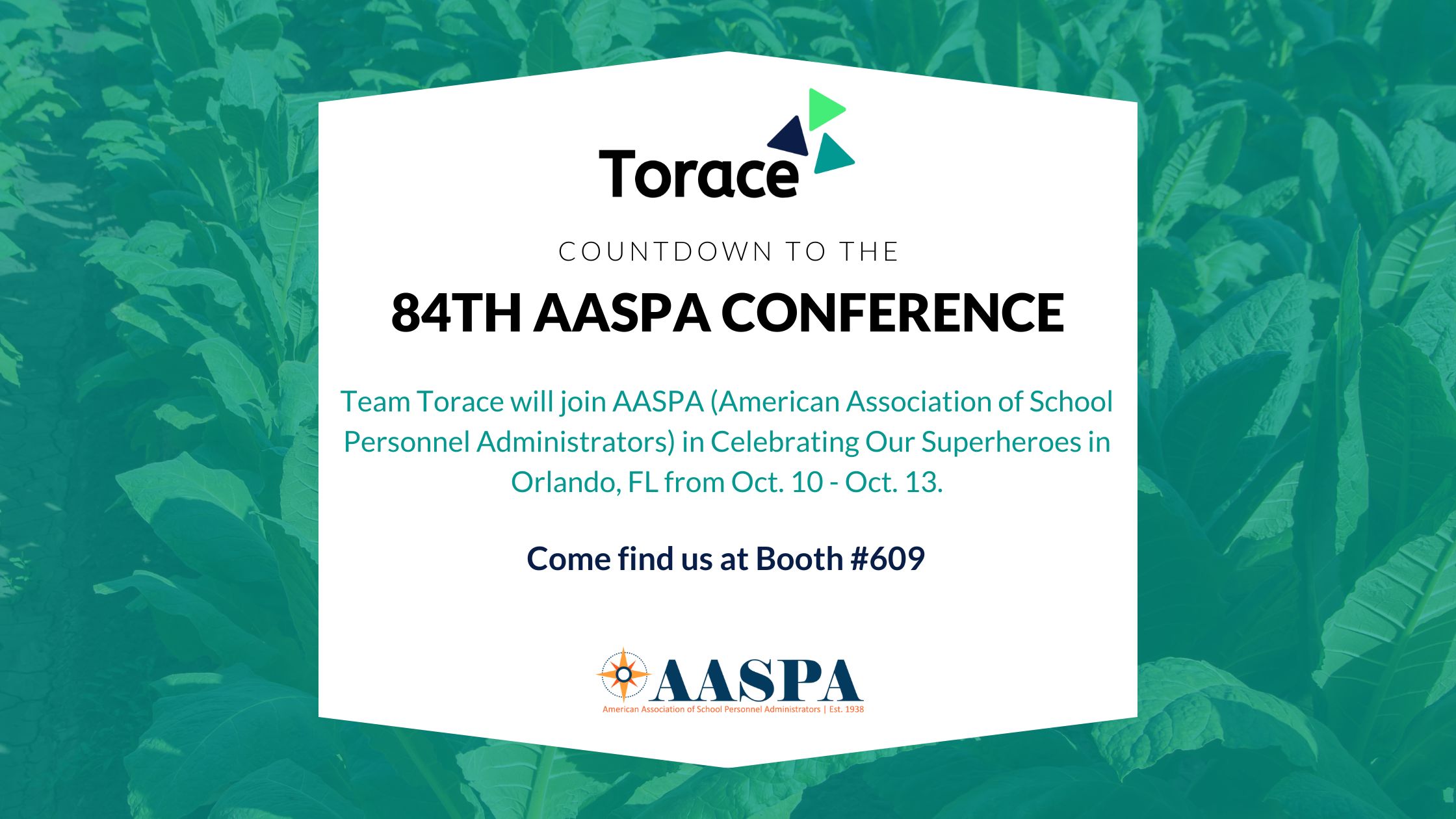 Countdown to AASPA
Team Torace will join AASPA (American Association of School Personnel Administrators) in Celebrating Our Superheroes in Orlando, FL from Oct. 10 - Oct. 13.
Come find us at Booth #609