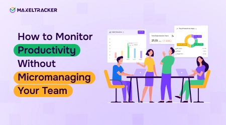 How to Monitor Productivity Without Micromanaging Your Team