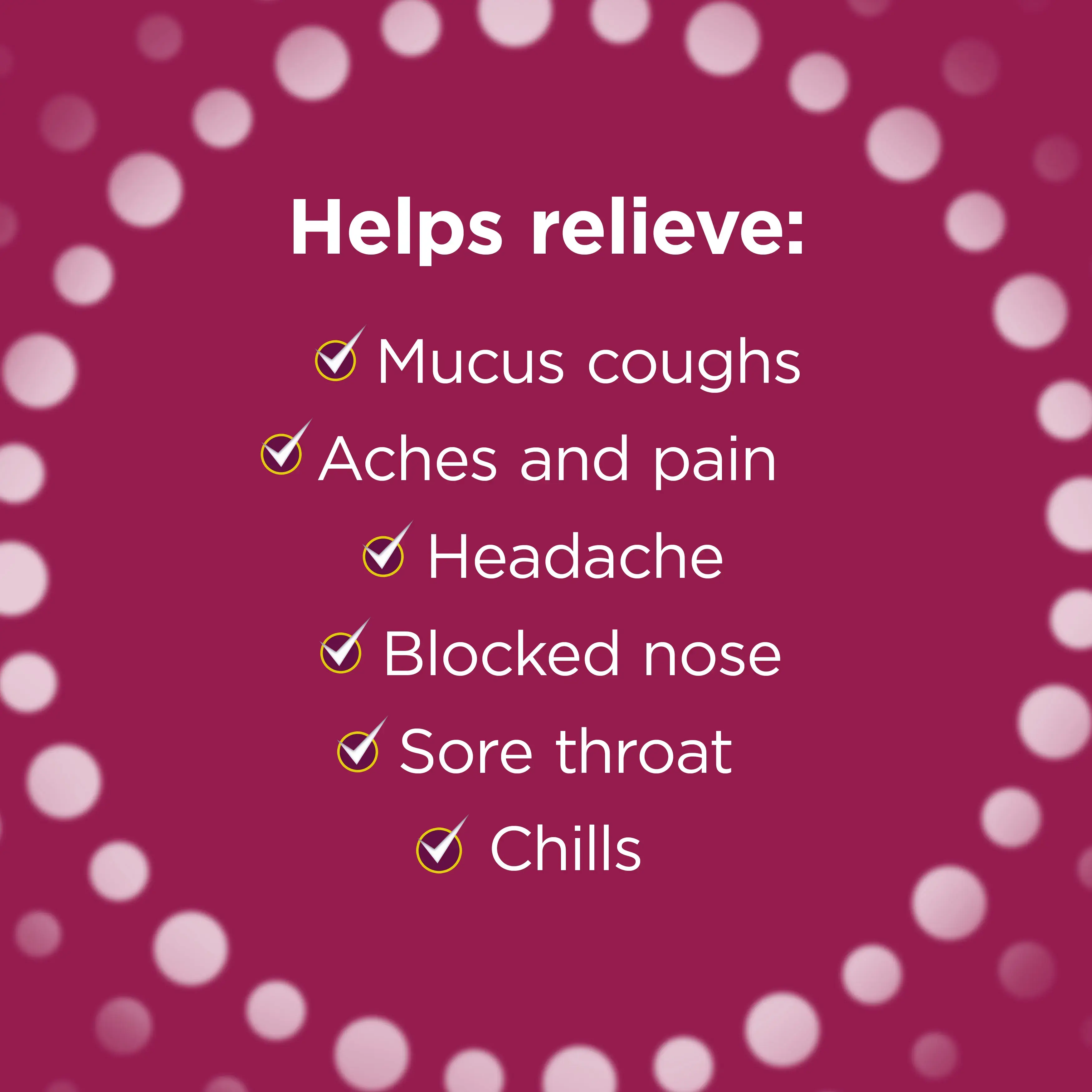 Helps relieve: Mucus coughs, Aches and pain,Headache,Blocked nose,Sore throat,Chills