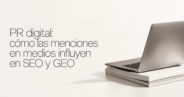 PR digital: cómo las menciones en medios influyen en SEO y GEO
