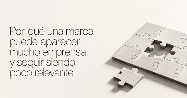 Por qué una marca puede aparecer mucho en prensa y seguir siendo poco relevante