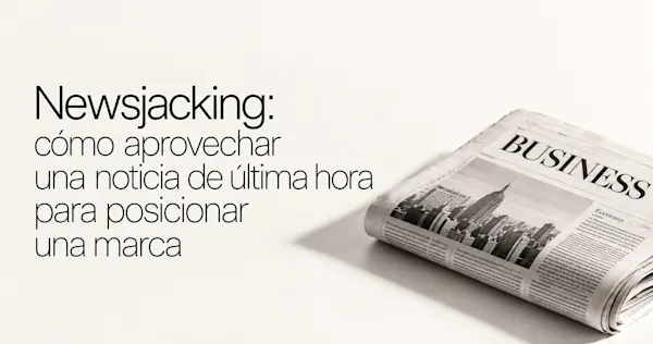Newsjacking: cómo aprovechar una noticia para posicionar una marca