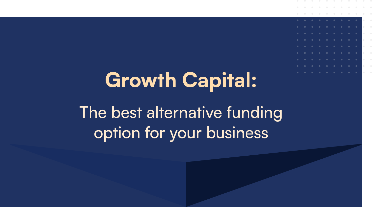 Growth Capital: The best alternative funding option for your business