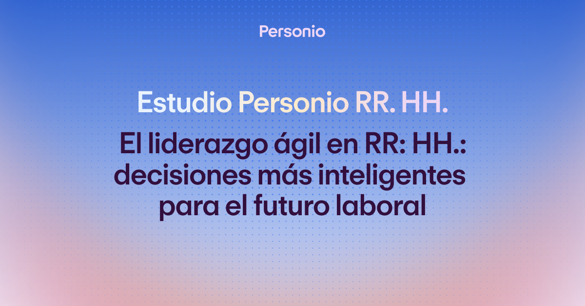 Estudio Personio RR. HH.: El liderazgo ágil en RR: HH.: decisiones más inteligentes  para el futuro laboral