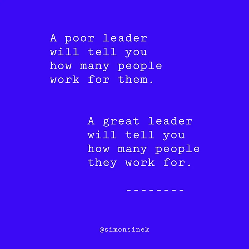 A poor leader will tell you how many people work for them. A great leader will tell you how many people they work for.