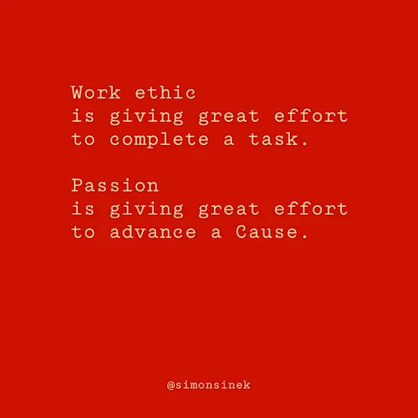 Work ethic is giving great effort to complete a task. Passion is giving great effort to advance a Cause.