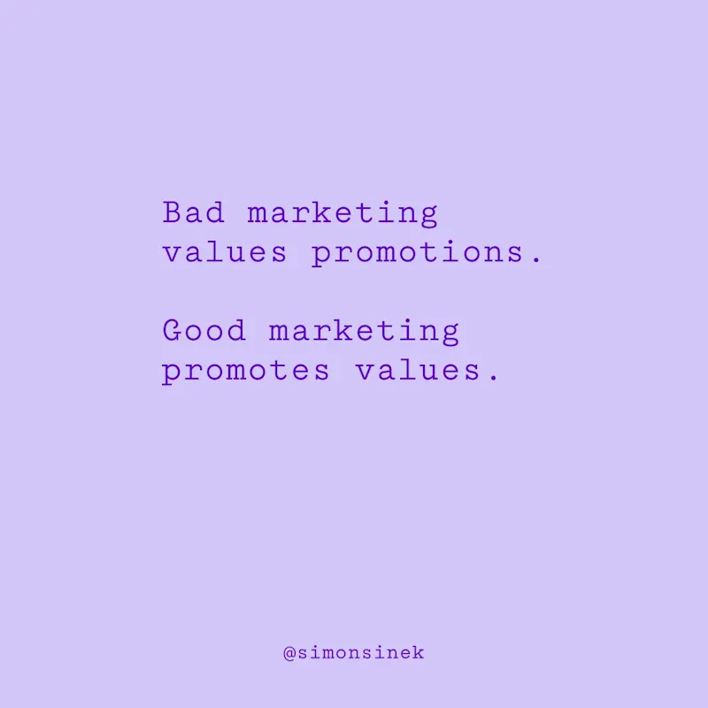 Bad marketing values promotions. Good marketing promotes values.