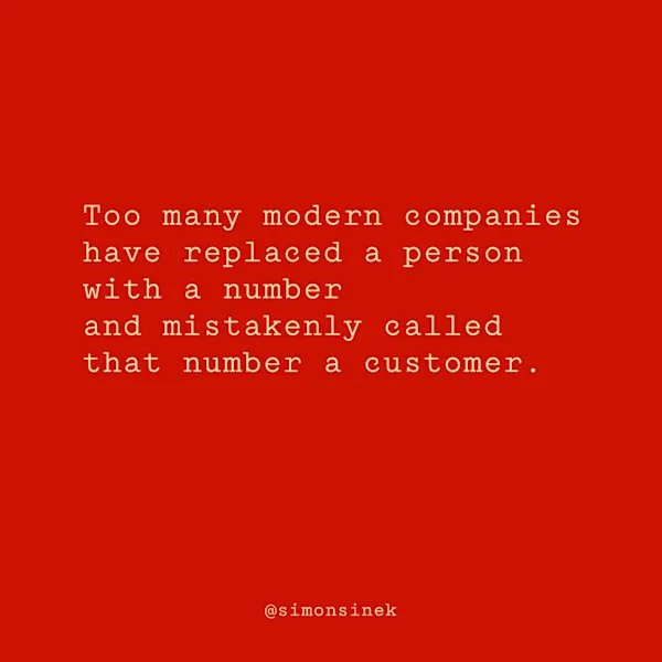 Too many modern companies have replaced a person with a number and mistakenly called that number a customer.