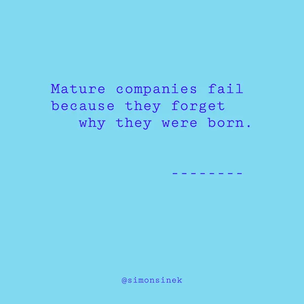 Mature companies fail because they forget why they were born.