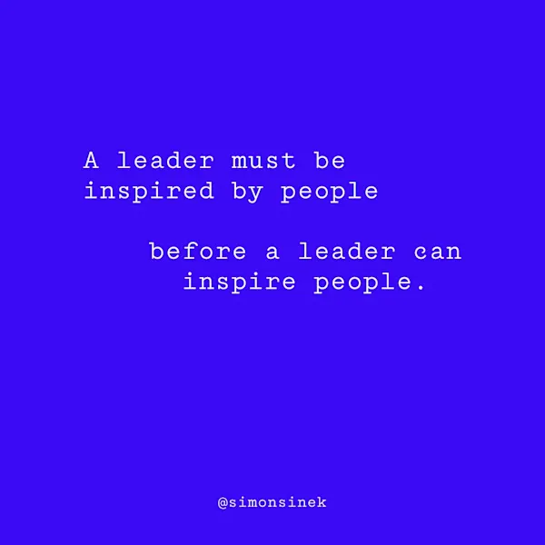 A leader must be inspired by people before a leader can inspire people.