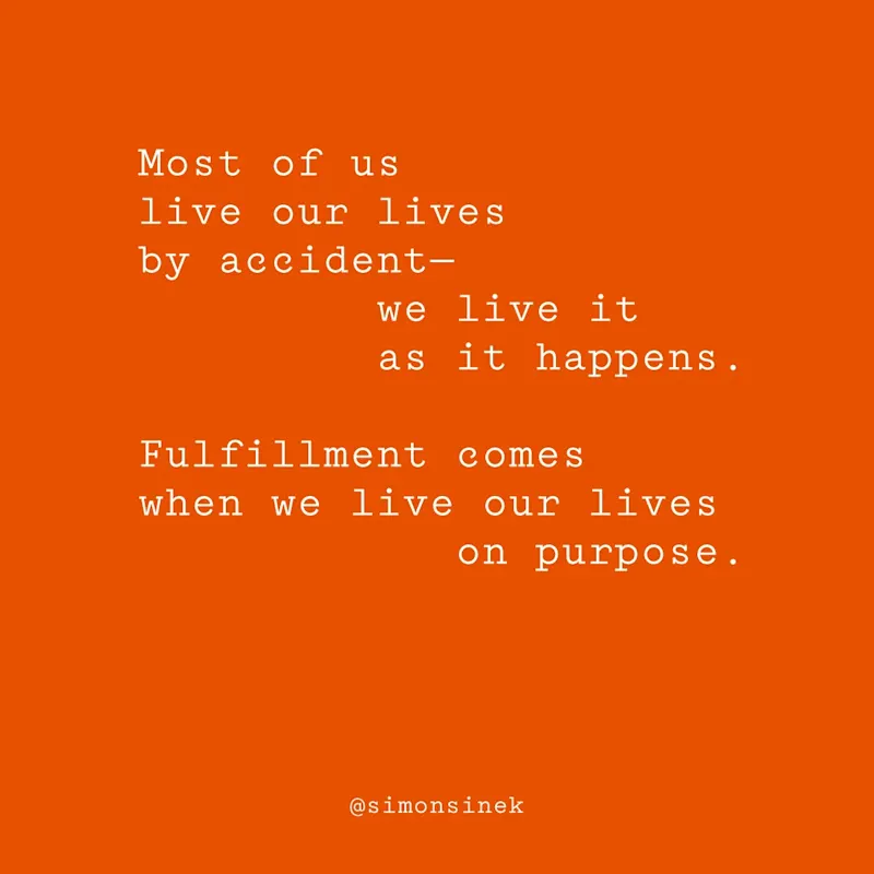 Most of us live our lives by accident—we live it as it happens. Fulfillment comes when we live our lives on purpose.