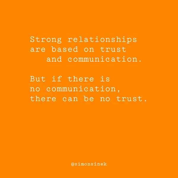 Strong relationships are based on trust and communication. But if there is no communication, there can be no trust.