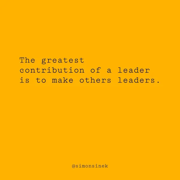 The greatest contribution of a leader is to make others leaders.