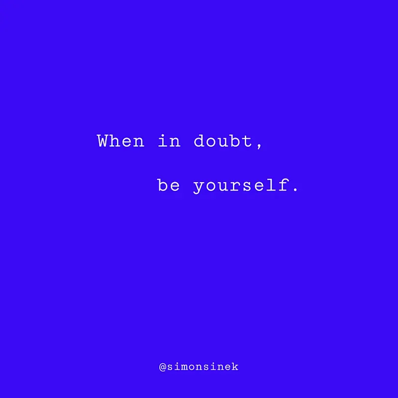 When in doubt, be yourself.