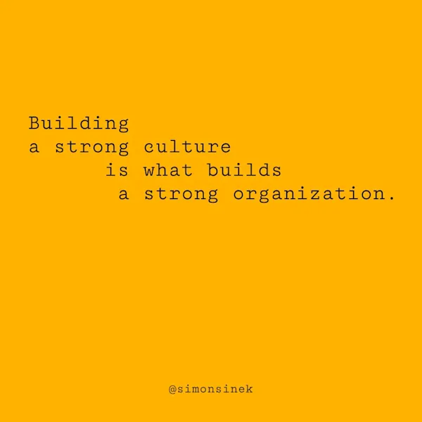Building a strong culture is what builds a strong organization.
