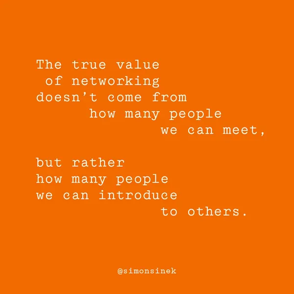 The true value of networking doesn’t come from how many people we can meet, but rather how many people we can introduce to others.