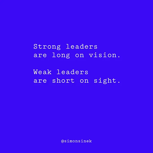 Strong leaders are long on vision. Weak leaders are short on sight.