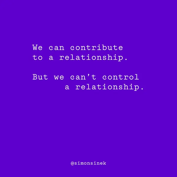 We can contribute to a relationship. But we can’t control a relationship.