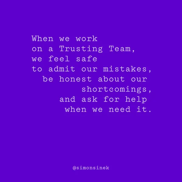 When we work on a Trusting Team, we feel safe to admit our mistakes, be honest about our shortcomings, and ask for help when we need it.