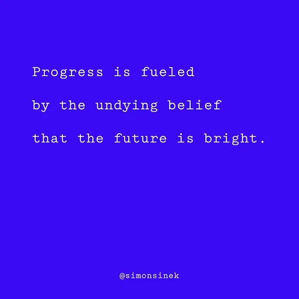 Progress is fueled by the undying belief that the future is bright.