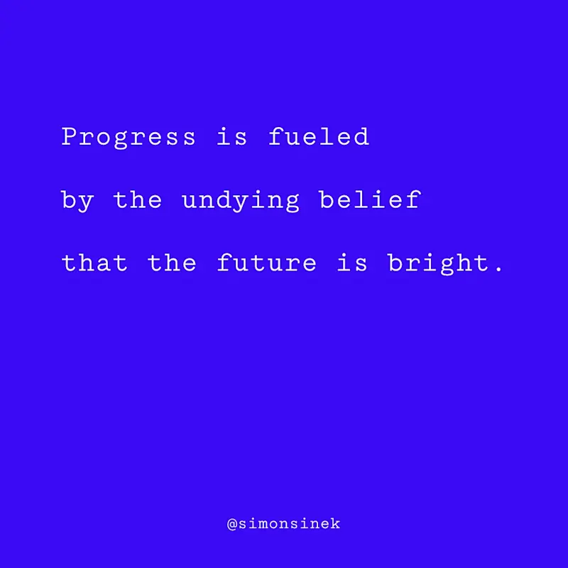 Progress is fueled by the undying belief that the future is bright.