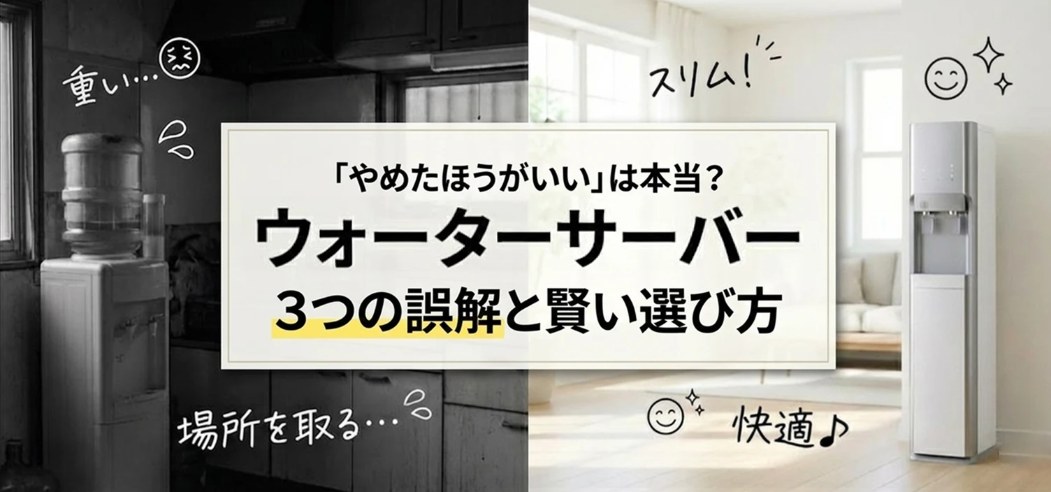 ウォーターサーバーやめた方がいいって本当？
3つの誤解と賢いお水選びを徹底解説