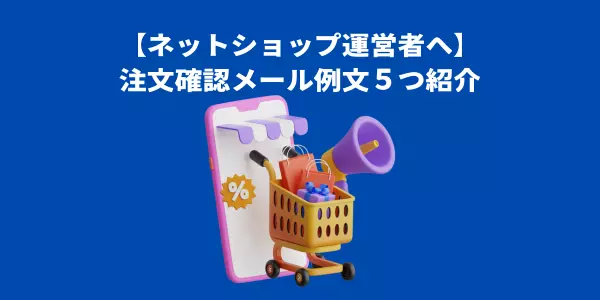 【ネットショップ運営者へ】注文確認メール例文５つ紹介