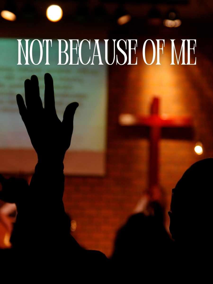 Not because of me