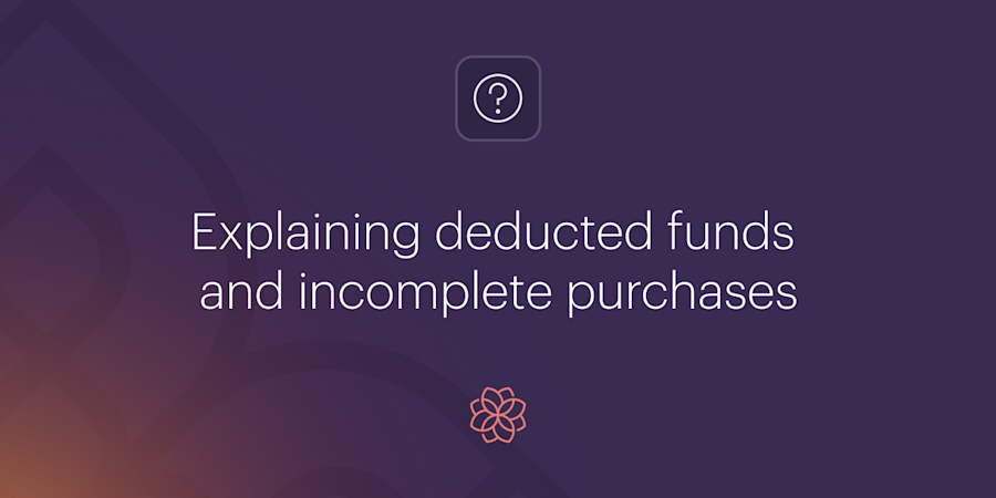 Incomplete Money Explaining deducted funds and incomplete purchases
