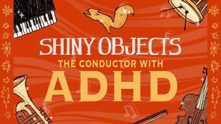 Shiny Objects: The Conductor with ADHD