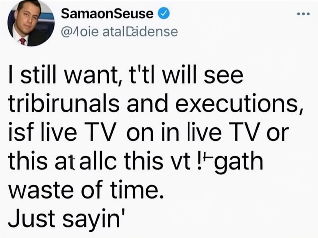 A screenshot of the social media post - "I still want to see tribunals and executions on live TV or this is all a giant waste of time. Just sayin'"