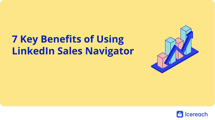 7 Key Benefits of Using LinkedIn Sales Navigator In 2022 & Beyond