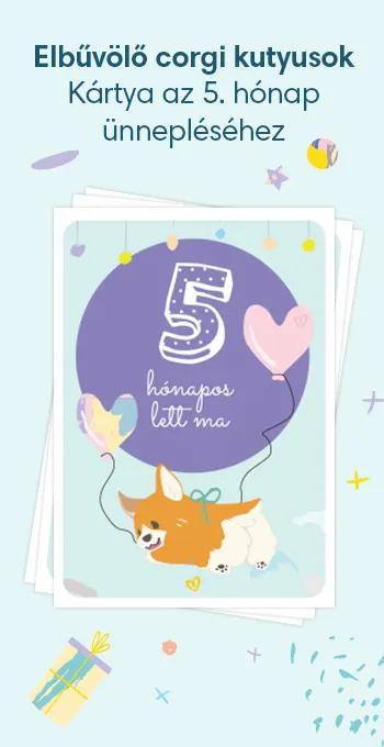 Nyomtatható kártya kisbabád 5 hónapos korának megünneplésére. Vidám motívumokkal – például ölelnivaló corgie kutyusokkal –, valamint az alábbi ünnepi felirattal: 5 hónapos lett ma!