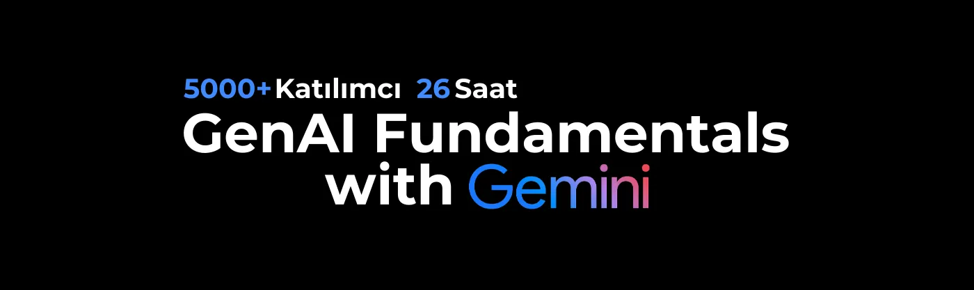 GenAI Fundamentals with Gemini Bootcamp Etkinlik Raporu
