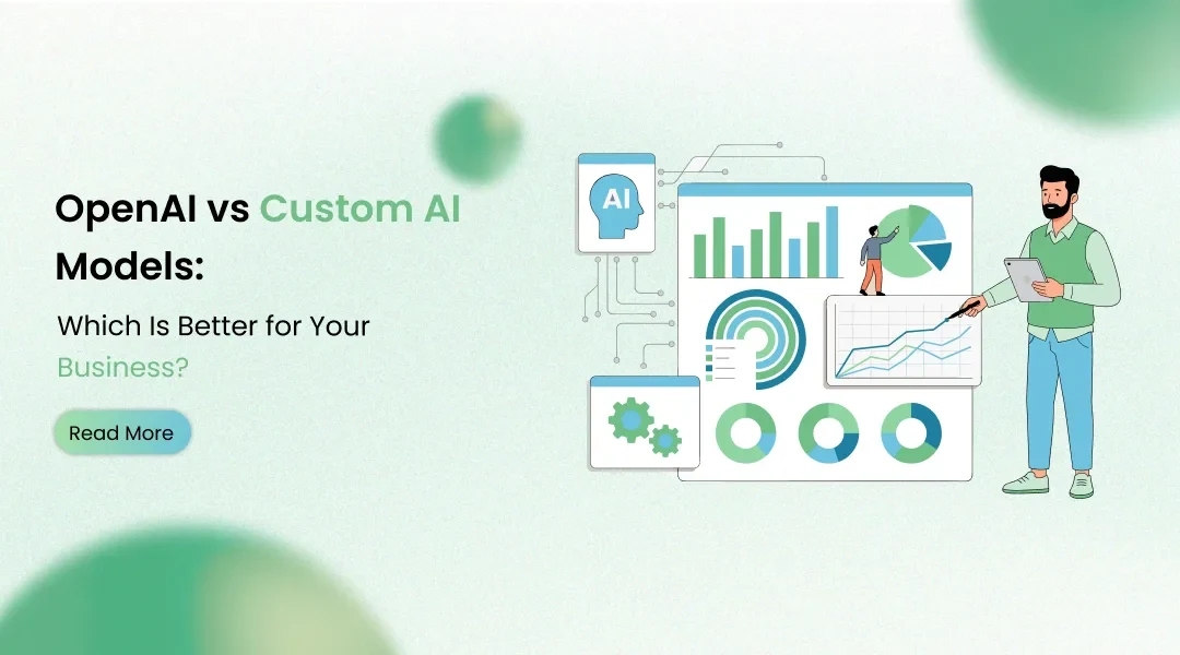 OpenAI vs Custom AI Models: Which Is Better for Your Business?