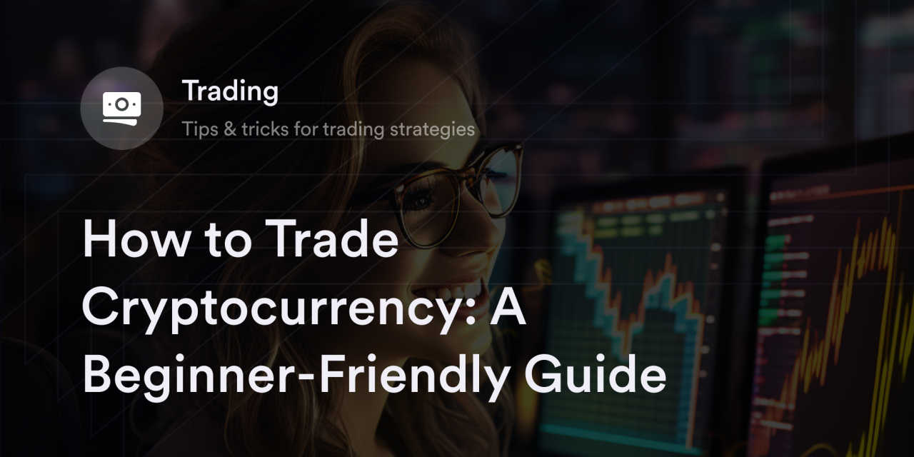 How to Trade Cryptocurrency: A Beginner-Friendly Guide