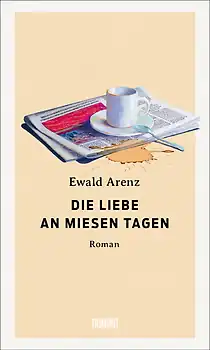 Ewald Arenz - Die Liebe an miesen Tagen