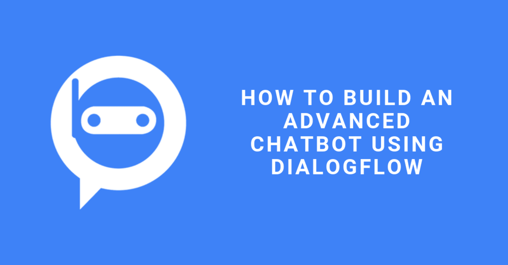 How To Build a Chatbot with Dialogflow - Dialogflow Tutorial