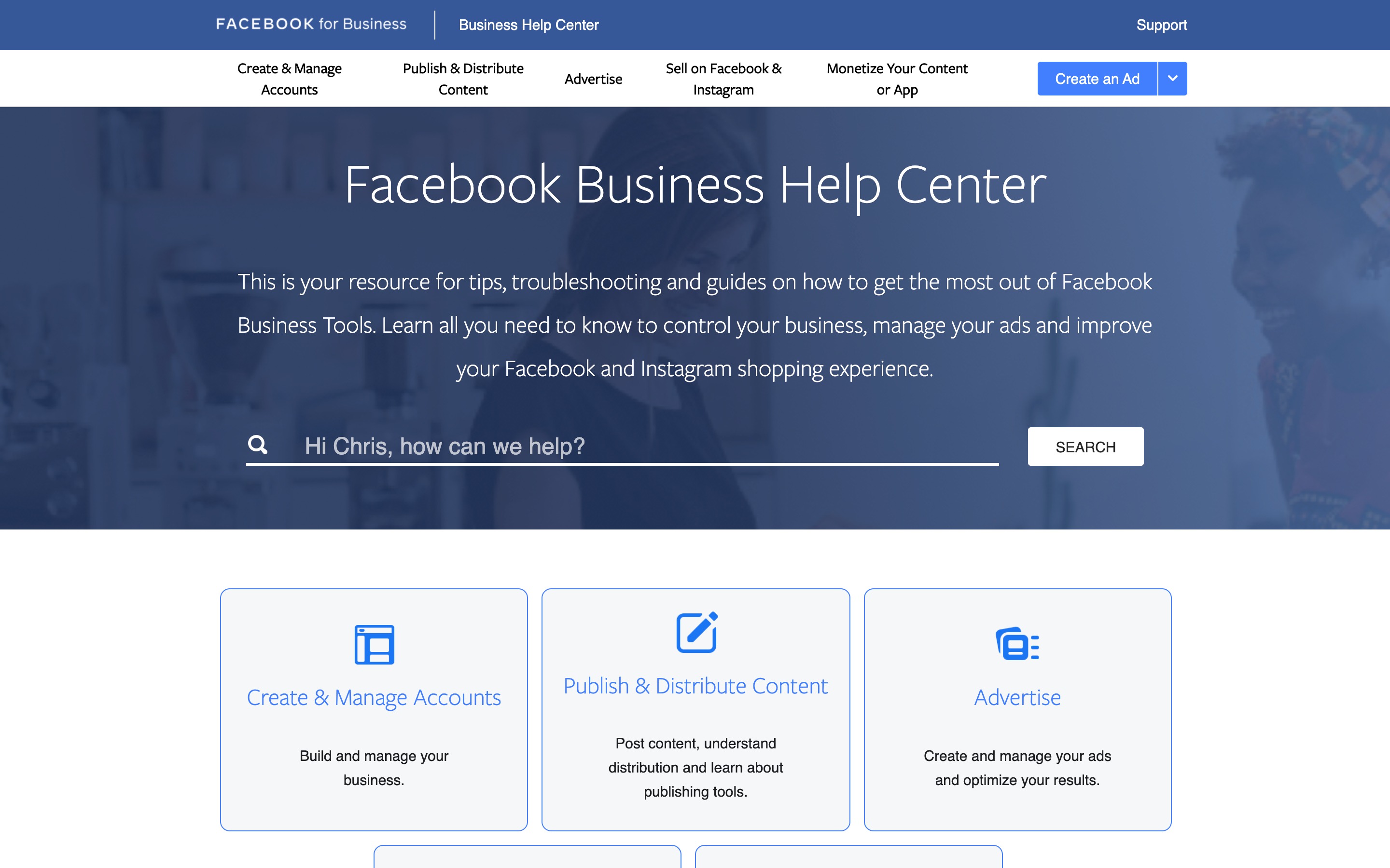 This is a picture of Facebook Business Help Center. You might ask yourself how do I Contact Facebook Support. Before reaching out to Facebook Support, try looking for a solution in Facebook Business Help Center which covers a comprehensive list of support topics. 