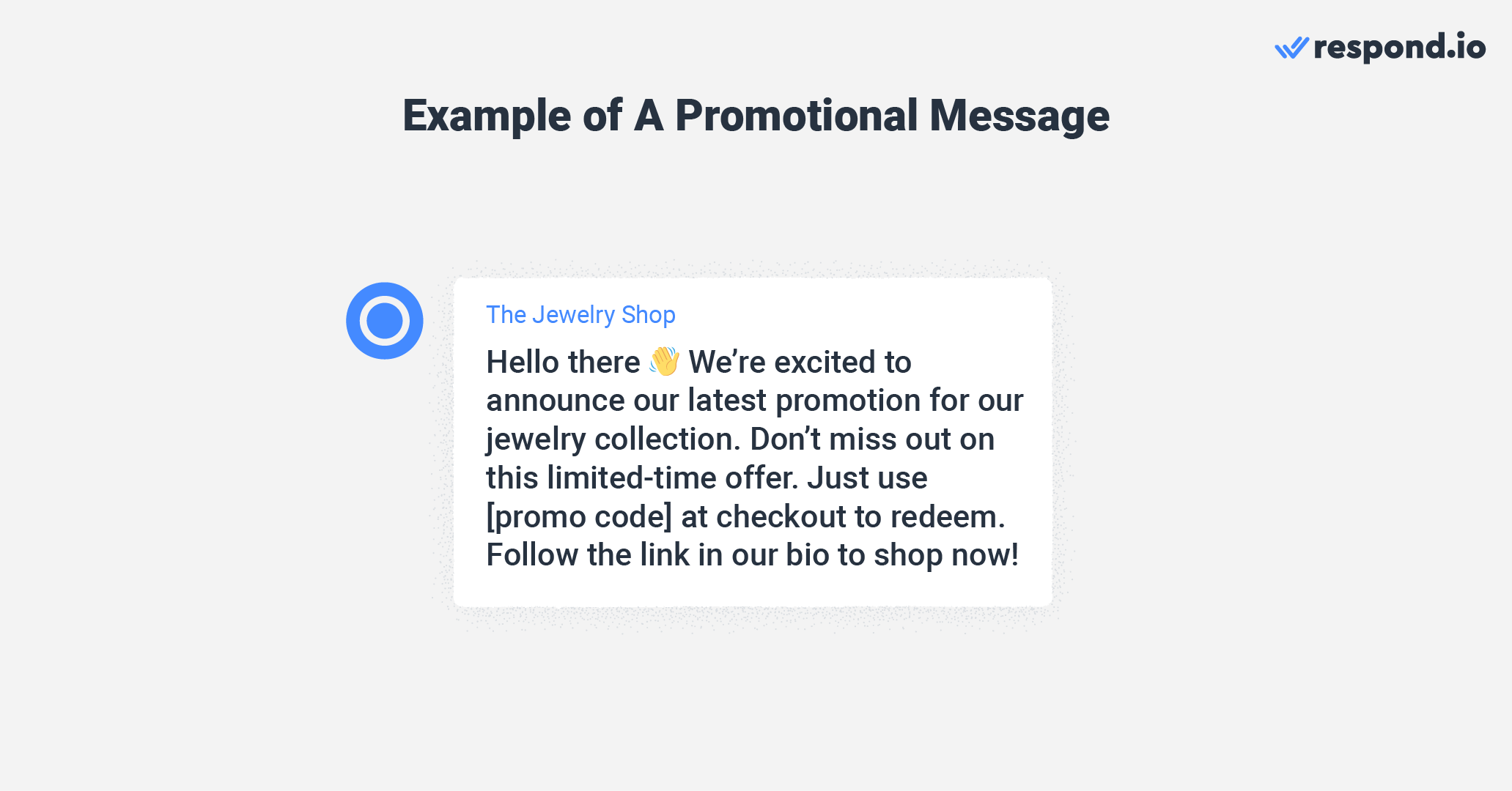 This is an image that shows an example of a promotional message. 1. “Hey there 👋 We’re excited to announce our latest promotion for our jewelry collection. Don’t miss out on this limited-time offer. Just use [promo code] at checkout to redeem. Follow the link in our bio to shop now!”