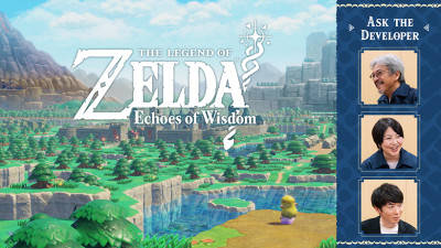 Ask the Developer, The Legend of Zelda: Echoes of Wisdom is now available.