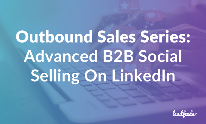 Outbound Sales Series: Advanced B2B Social Selling On LinkedIn