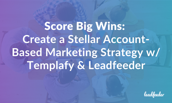 Score Big Wins: Create a Stellar Account-Based Marketing Strategy w/ Templafy & Leadfeeder