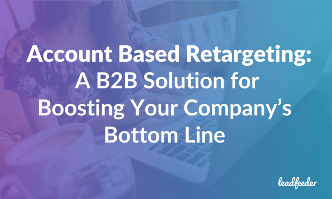 Account Based Retargeting: A B2B Solution for Boosting Your Company’s Bottom Line