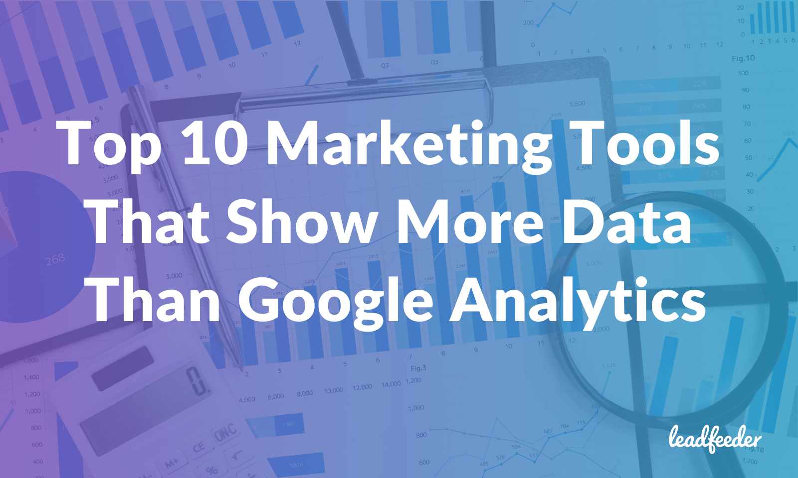 Top 10 Marketing Tools That Show More Data Than GA